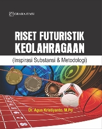 Riset Futuristik Keolahragaan (Inspirasi Substansi & Metodologi) Dr. Agus Kristiyanto