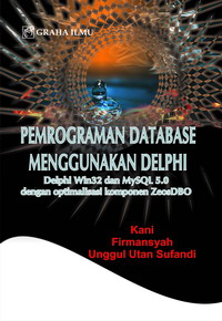 Pemrograman Database Menggunakan Delphi, Delphi Win32 dan MySQL 5.0 dengan Optimalisasi Komponen Zeos DBO Kani Firmansyah