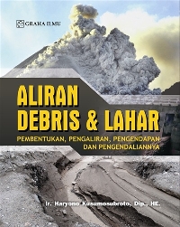 Aliran Debris & Lahar; Pembentukan, Pengaliran, Pengendapan dan Pengendaliannya Haryono Kusumosubroto