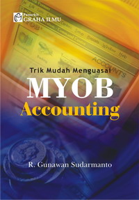 Trik Mudah Menguasai Myob Accounting R. Gunawan Sudarmanto
